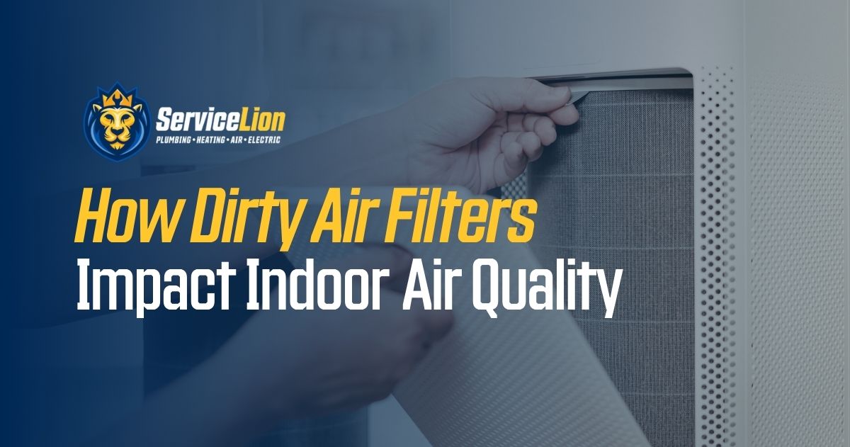 A person removes a dirty air filter from a unit; text reads, "How Dirty Air Filters Impact Indoor Air Quality in Orange Homes," with the Service Lion logo in the top left corner.