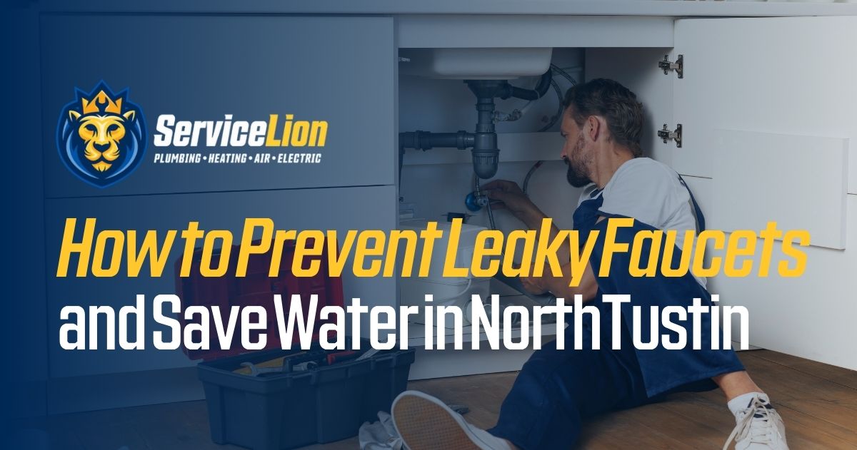 A plumber repairs pipes under a sink with a toolbox nearby. Text reads, "How to Prevent Leaky Faucets and Save Water in North Tustin." The Service Lion logo is displayed, promoting solutions to save water and fix leaky faucets in North Tustin.